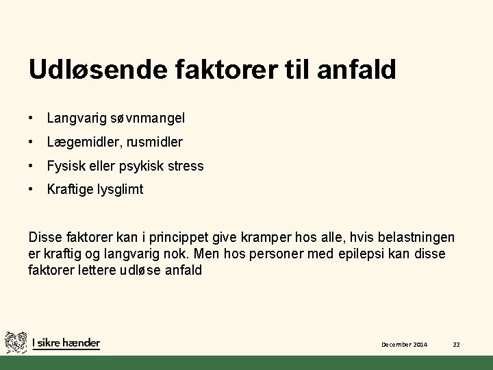 Udløsende faktorer til anfald • Langvarig søvnmangel • Lægemidler, rusmidler • Fysisk eller psykisk