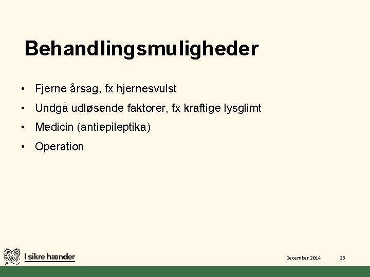 Behandlingsmuligheder • Fjerne årsag, fx hjernesvulst • Undgå udløsende faktorer, fx kraftige lysglimt •