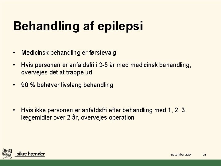 Behandling af epilepsi • Medicinsk behandling er førstevalg • Hvis personen er anfaldsfri i