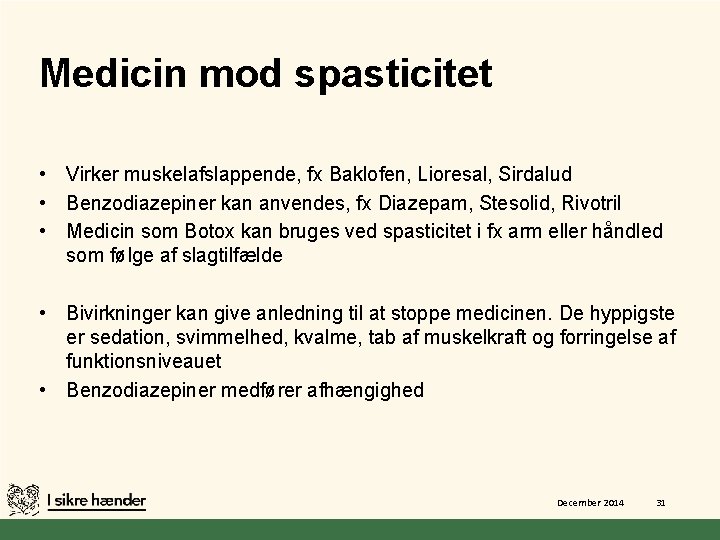 Medicin mod spasticitet • Virker muskelafslappende, fx Baklofen, Lioresal, Sirdalud • Benzodiazepiner kan anvendes,