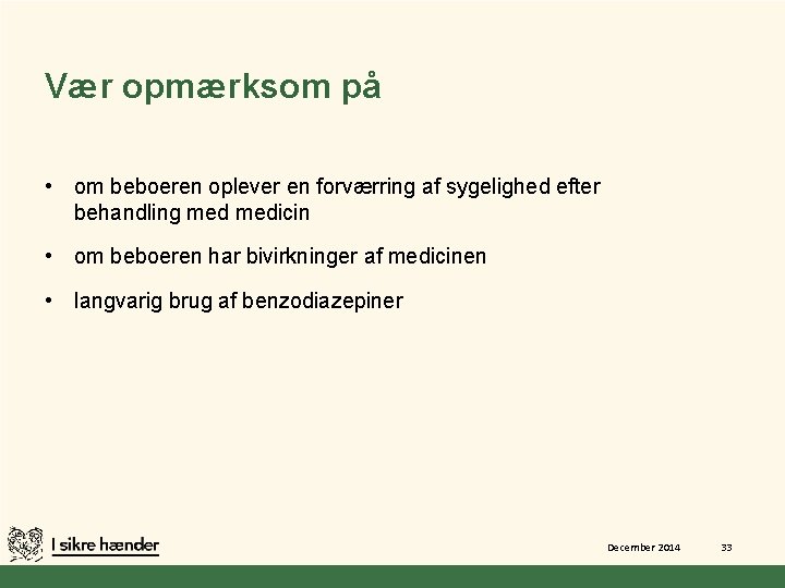 Vær opmærksom på • om beboeren oplever en forværring af sygelighed efter behandling medicin