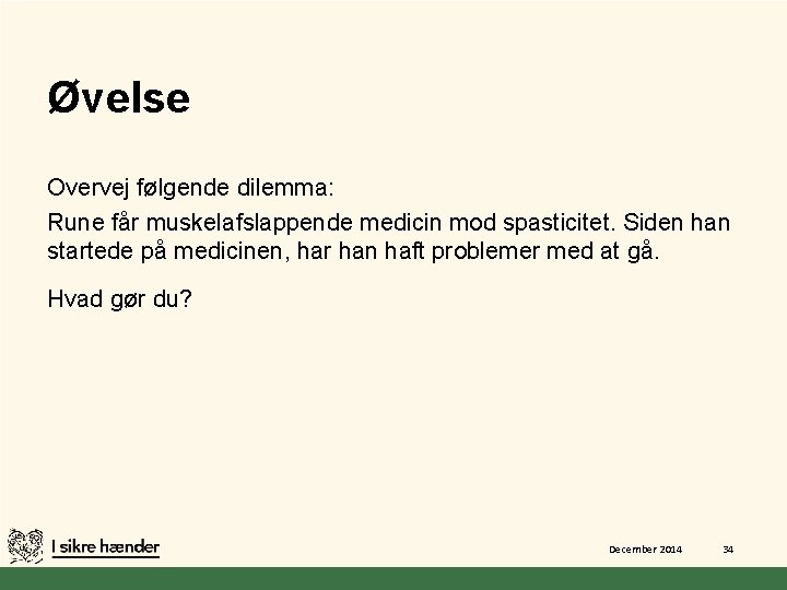 Øvelse Overvej følgende dilemma: Rune får muskelafslappende medicin mod spasticitet. Siden han startede på