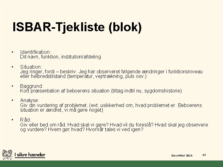 ISBAR-Tjekliste (blok) • Identifikation: • Situation: • Baggrund: Kort præsentation af beboerens situation (tiltag