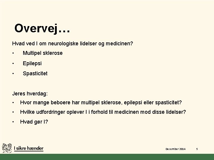 Overvej… Hvad ved I om neurologiske lidelser og medicinen? • Multipel sklerose • Epilepsi