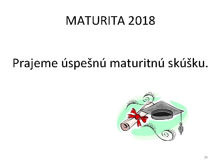 MATURITA 2018 Prajeme úspešnú maturitnú skúšku. 24 