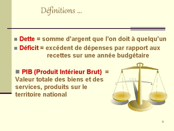 Définitions … Dette = somme d’argent que l’on doit à quelqu’un n Déficit =