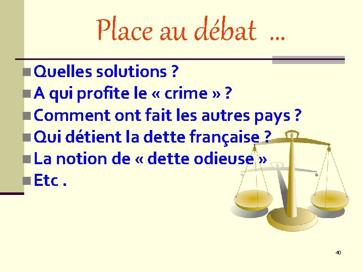 Place au débat … n Quelles solutions ? n A qui profite le «