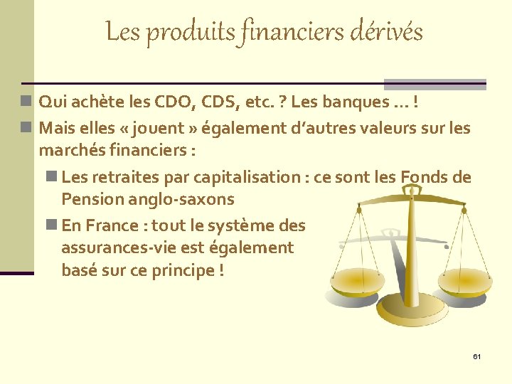 Les produits financiers dérivés n Qui achète les CDO, CDS, etc. ? Les banques