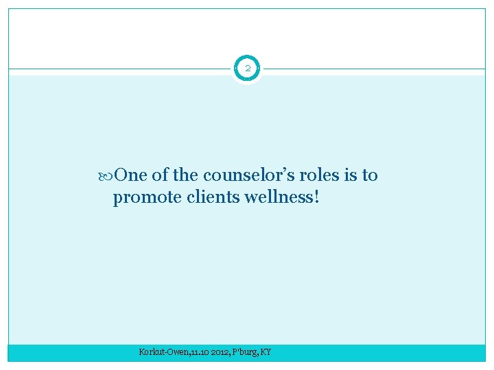 2 One of the counselor’s roles is to promote clients wellness! Korkut-Owen, 11. 10