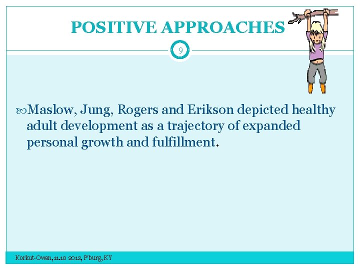 POSITIVE APPROACHES 9 Maslow, Jung, Rogers and Erikson depicted healthy adult development as a