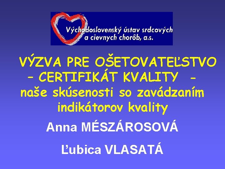 VÝZVA PRE OŠETOVATEĽSTVO – CERTIFIKÁT KVALITY naše skúsenosti so zavádzaním indikátorov kvality Anna MÉSZÁROSOVÁ