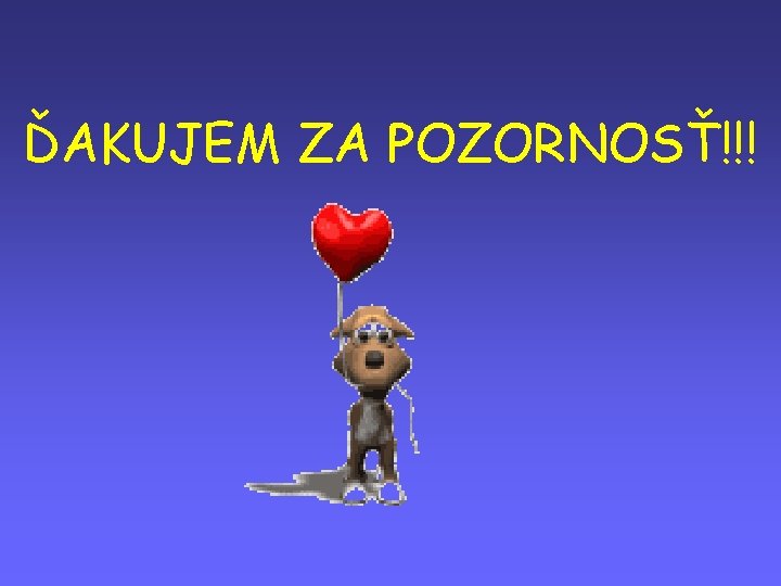 ĎAKUJEM ZA POZORNOSŤ!!! 