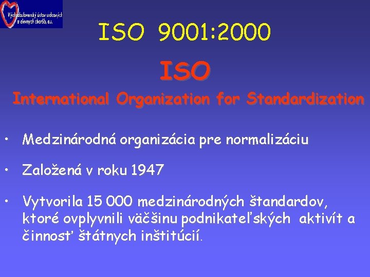 ISO 9001: 2000 ISO International Organization for Standardization • Medzinárodná organizácia pre normalizáciu •