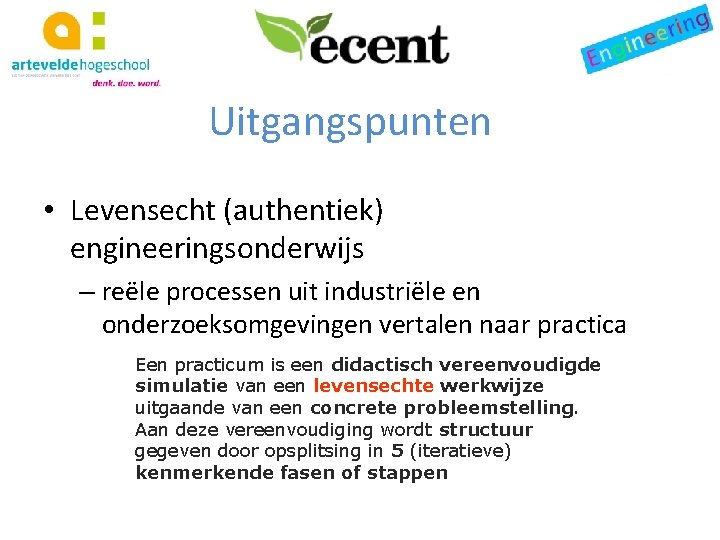 Uitgangspunten • Levensecht (authentiek) engineeringsonderwijs – reële processen uit industriële en onderzoeksomgevingen vertalen naar