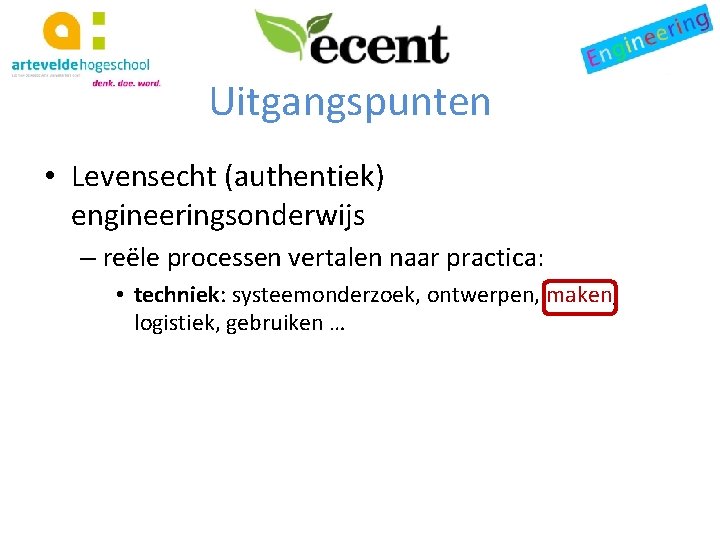 Uitgangspunten • Levensecht (authentiek) engineeringsonderwijs – reële processen vertalen naar practica: • techniek: systeemonderzoek,