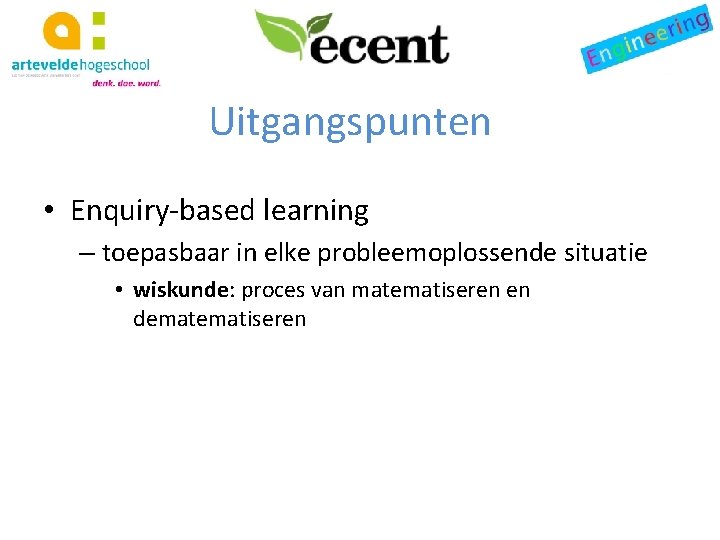 Uitgangspunten • Enquiry-based learning – toepasbaar in elke probleemoplossende situatie • wiskunde: proces van