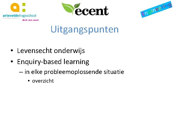 Uitgangspunten • Levensecht onderwijs • Enquiry-based learning – in elke probleemoplossende situatie • overzicht