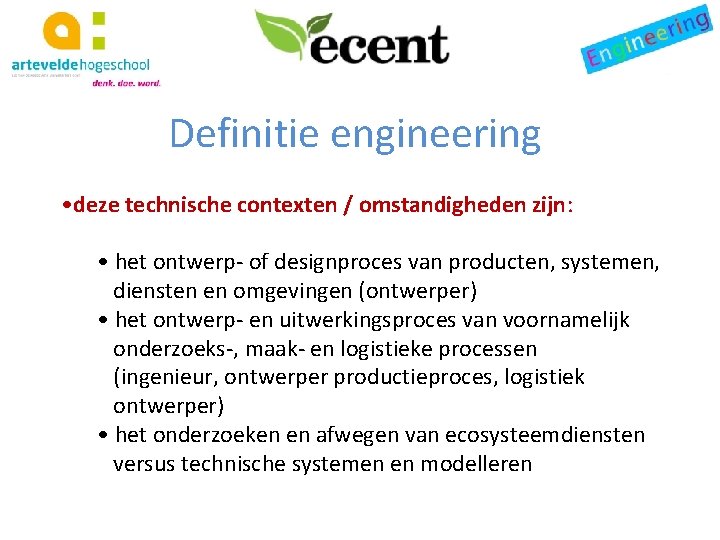 Definitie engineering • deze technische contexten / omstandigheden zijn: • het ontwerp- of designproces