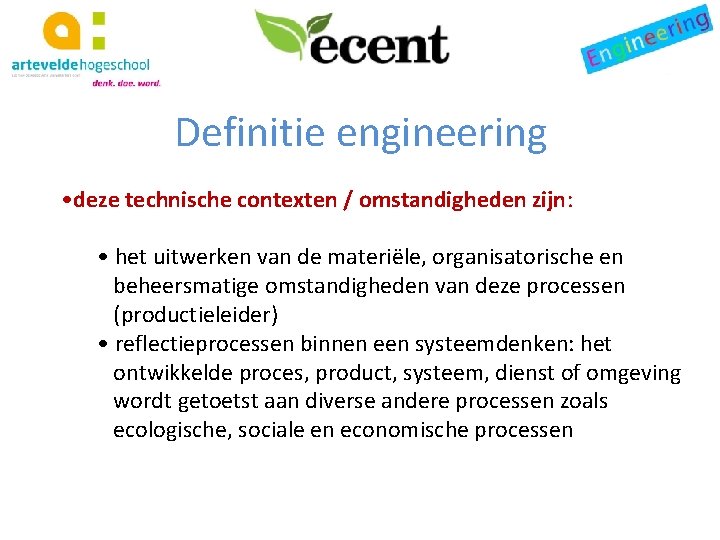 Definitie engineering • deze technische contexten / omstandigheden zijn: • het uitwerken van de