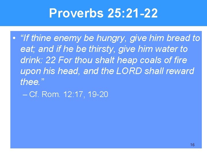 Proverbs 25: 21 -22 • “If thine enemy be hungry, give him bread to