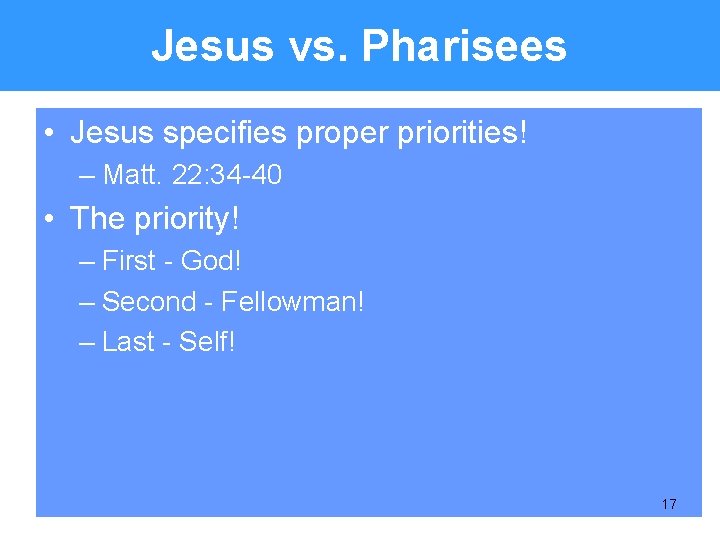 Jesus vs. Pharisees • Jesus specifies proper priorities! – Matt. 22: 34 -40 •