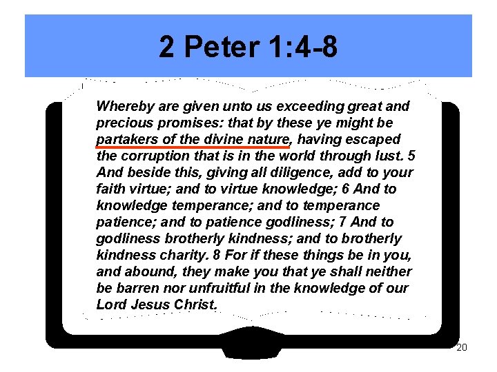 2 Peter 1: 4 -8 Whereby are given unto us exceeding great and precious