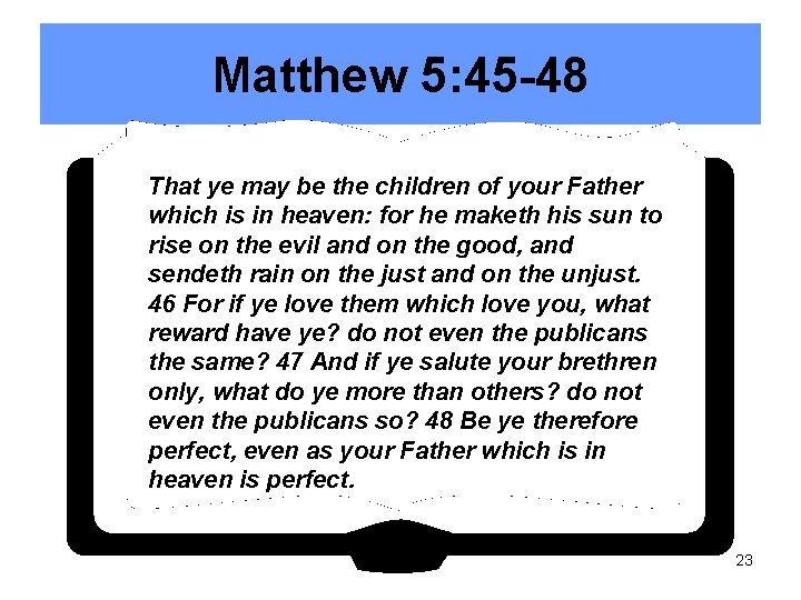 Matthew 5: 45 -48 That ye may be the children of your Father which