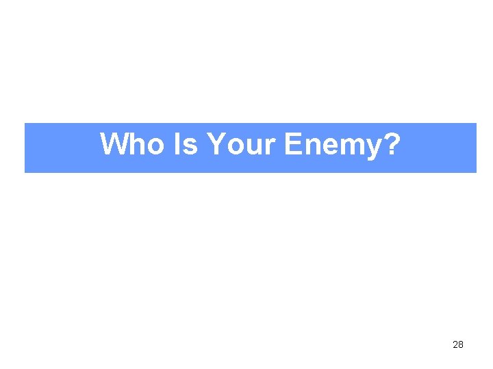 Who Is Your Enemy? 28 