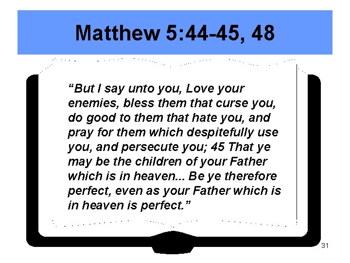 Matthew 5: 44 -45, 48 “But I say unto you, Love your enemies, bless