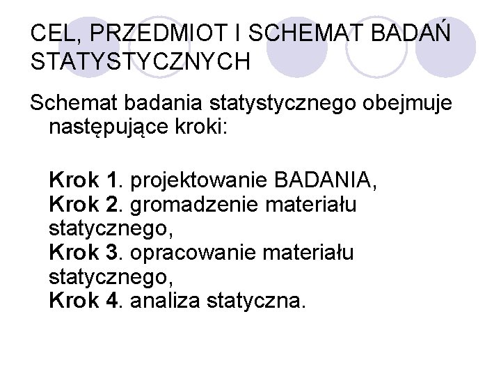 CEL, PRZEDMIOT I SCHEMAT BADAŃ STATYSTYCZNYCH Schemat badania statystycznego obejmuje następujące kroki: Krok 1.