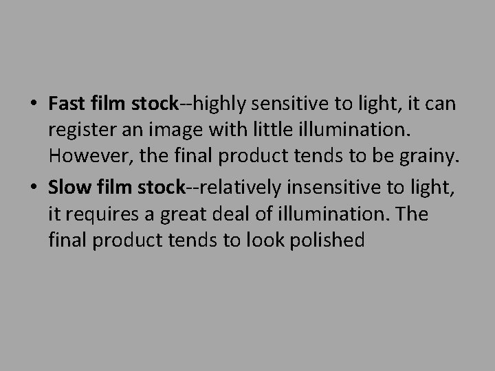  • Fast film stock--highly sensitive to light, it can register an image with