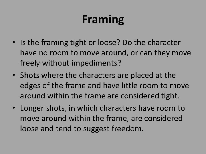 Framing • Is the framing tight or loose? Do the character have no room