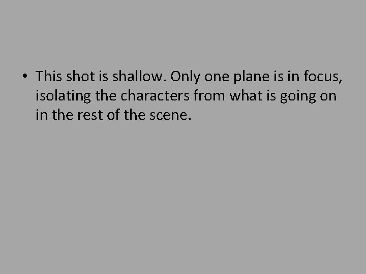  • This shot is shallow. Only one plane is in focus, isolating the