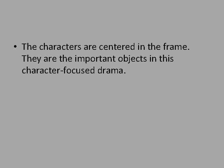  • The characters are centered in the frame. They are the important objects