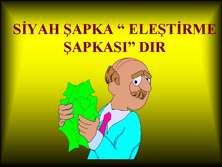 SİYAH ŞAPKA “ ELEŞTİRME ŞAPKASI” DIR 