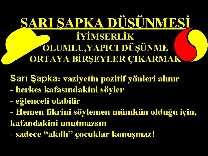 SARI ŞAPKA DÜŞÜNMESİ İYİMSERLİK OLUMLU, YAPICI DÜŞÜNME ORTAYA BİRŞEYLER ÇIKARMAK Sarı Şapka: vaziyetin pozitif