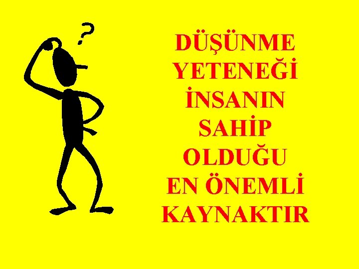 DÜŞÜNME YETENEĞİ İNSANIN SAHİP OLDUĞU EN ÖNEMLİ KAYNAKTIR 