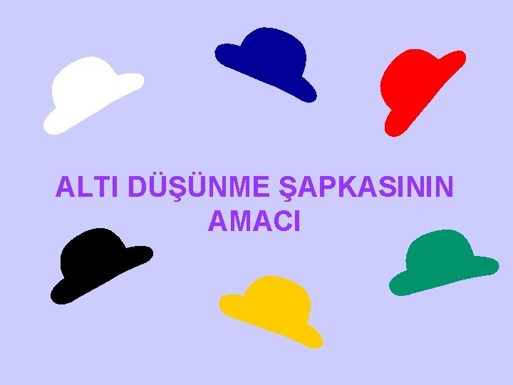 ALTI DÜŞÜNME ŞAPKASININ AMACI 