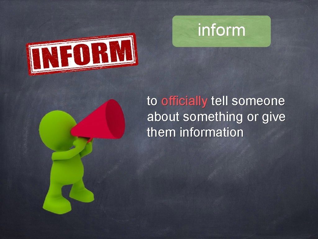 inform to officially tell someone about something or give them information 