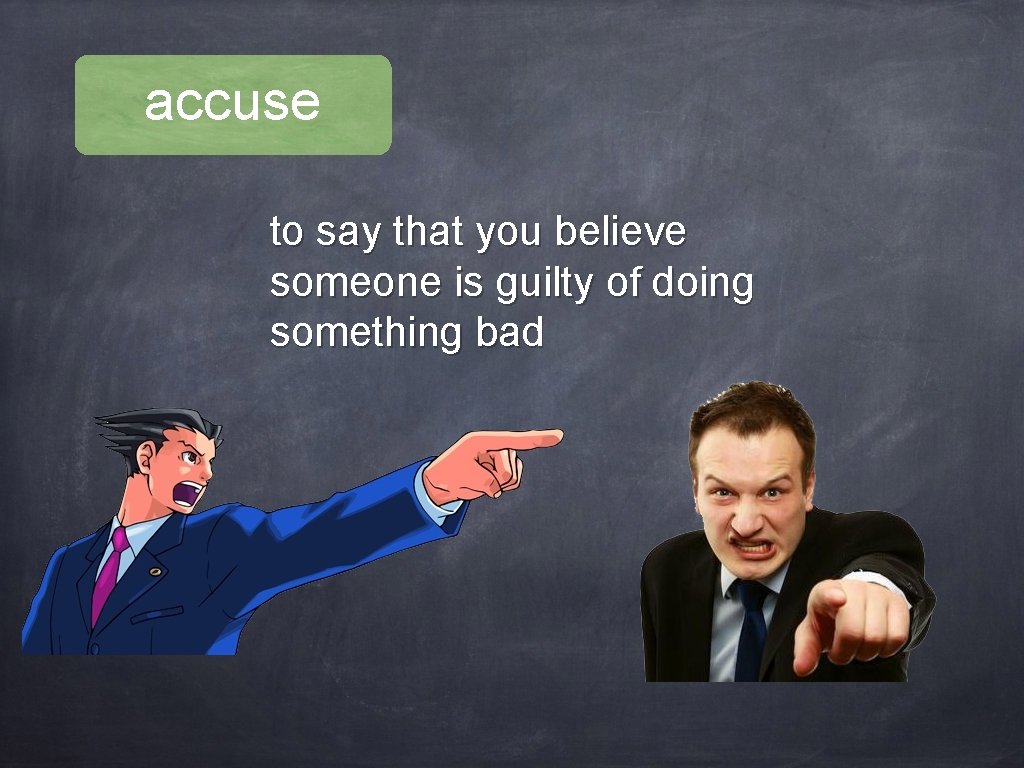 accuse to say that you believe someone is guilty of doing something bad 