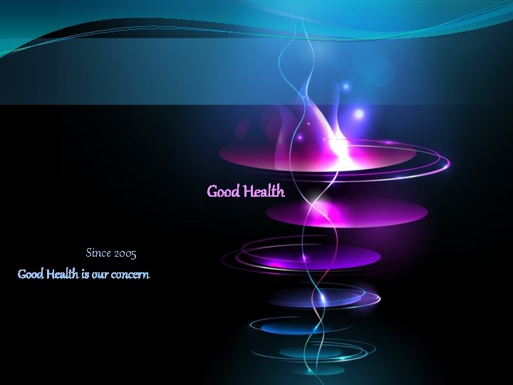 Good Health Since 2005 Good Health is our concern 