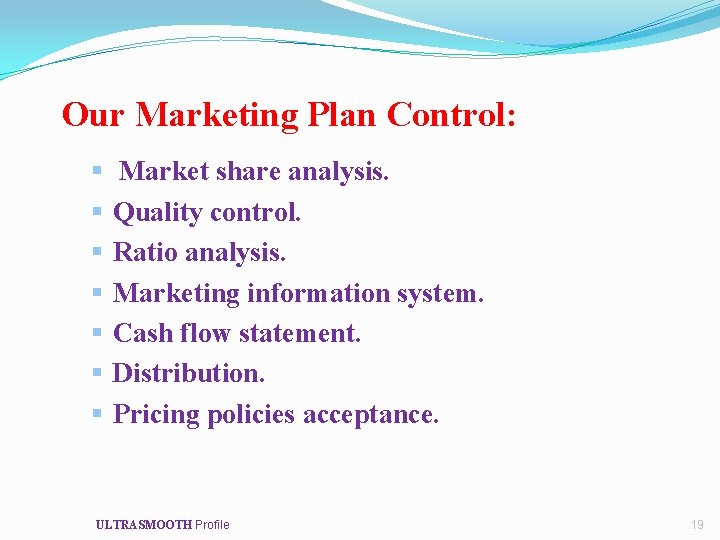 Our Marketing Plan Control: § § § § Market share analysis. Quality control. Ratio