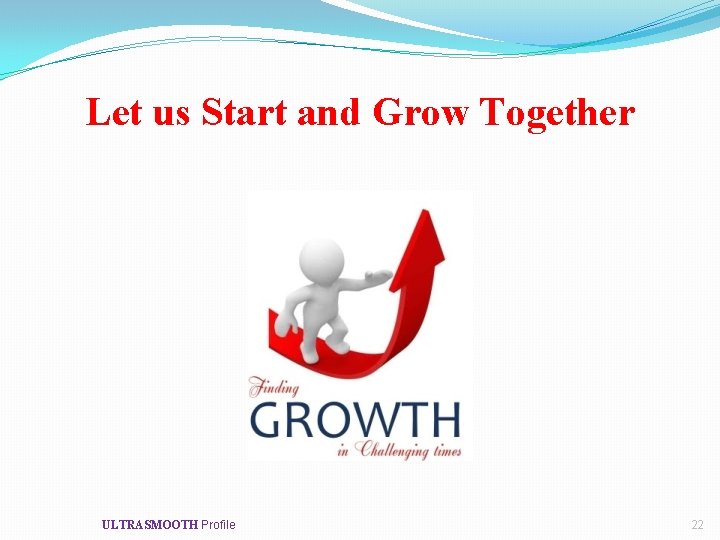 Let us Start and Grow Together ULTRASMOOTH Profile 22 