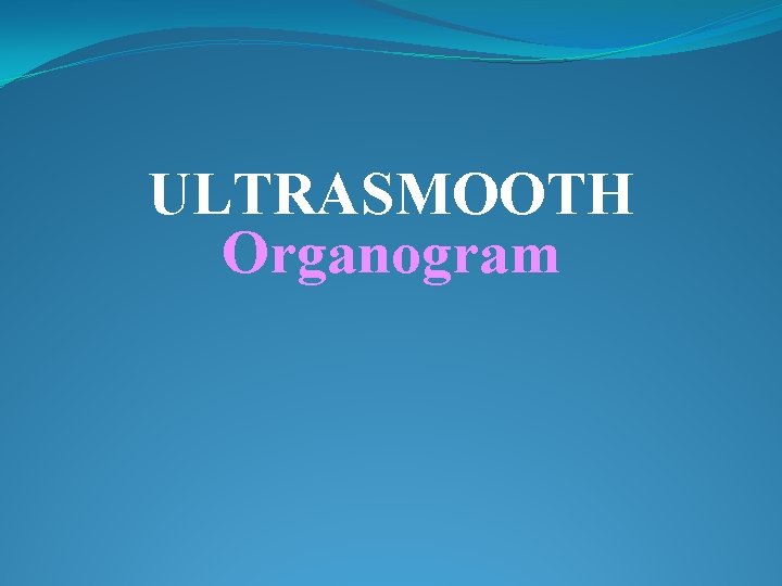 ULTRASMOOTH Organogram 