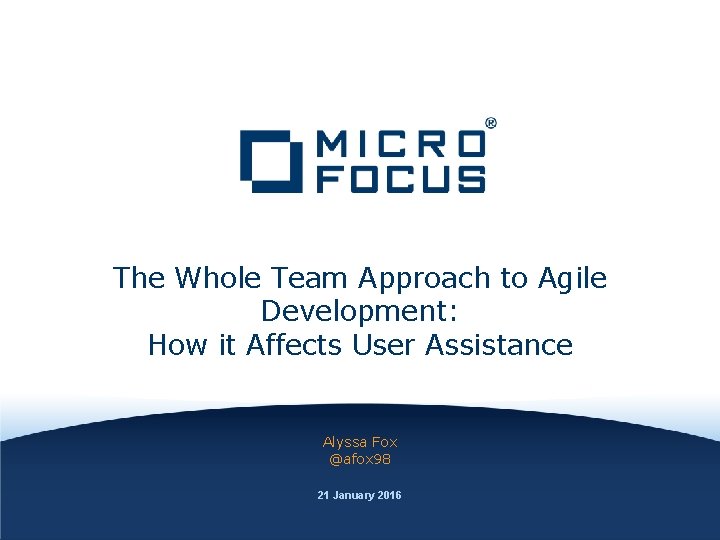 The Whole Team Approach to Agile Development: How it Affects User Assistance Alyssa Fox