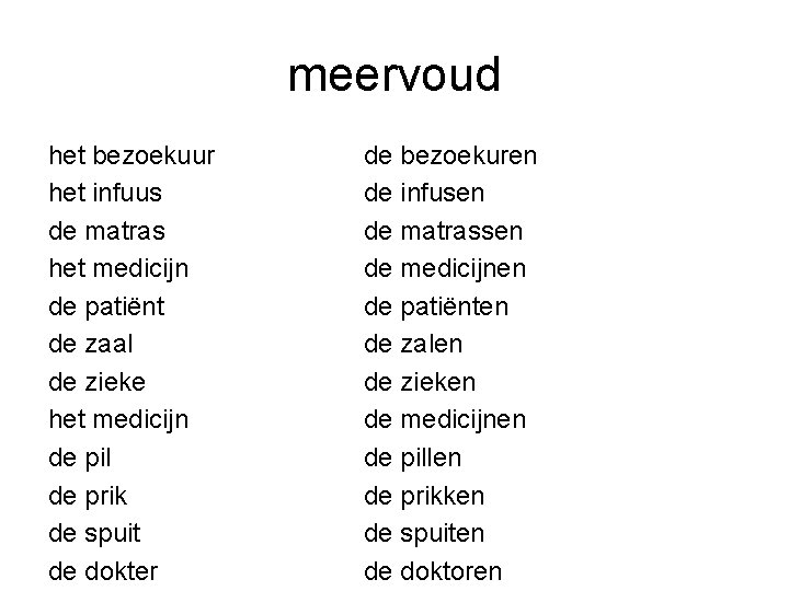 meervoud het bezoekuur het infuus de matras het medicijn de patiënt de zaal de