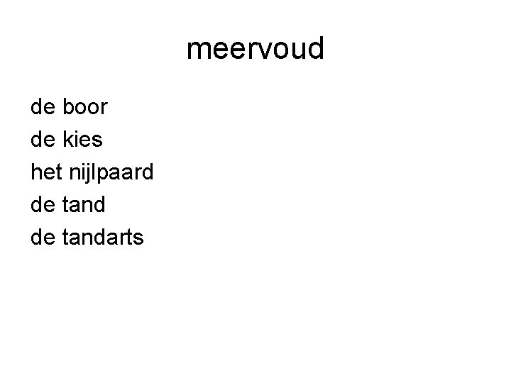 meervoud de boor de kies het nijlpaard de tandarts 