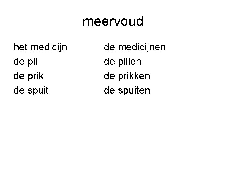 meervoud het medicijn de pil de prik de spuit de medicijnen de pillen de