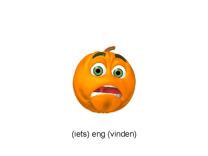 (iets) eng (vinden) 