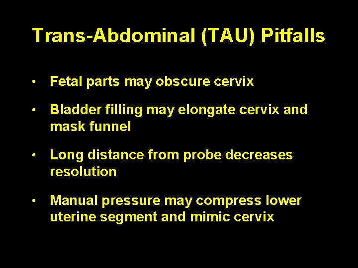 Trans-Abdominal (TAU) Pitfalls • Fetal parts may obscure cervix • Bladder filling may elongate